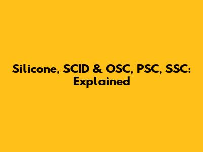 Silicone, SCID & OSC, PSC, SSC: Explained