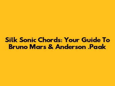 Silk Sonic Chords: Your Guide To Bruno Mars & Anderson .Paak