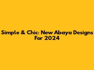 Simple & Chic: New Abaya Designs For 2024