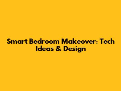 Smart Bedroom Makeover: Tech Ideas & Design