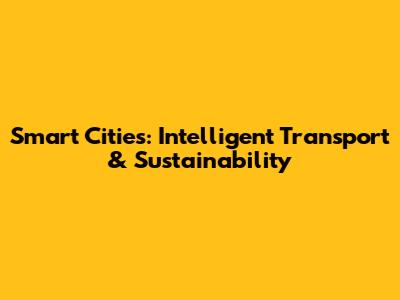 Smart Cities: Intelligent Transport & Sustainability
