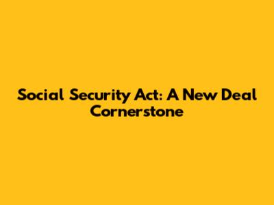 Social Security Act: A New Deal Cornerstone