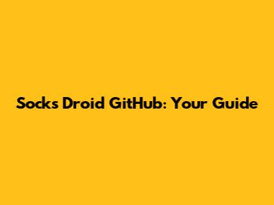 Socks Droid GitHub: Your Guide