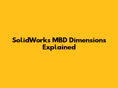 SolidWorks MBD Dimensions Explained