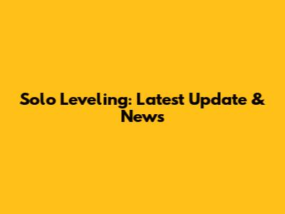 Solo Leveling: Latest Update & News