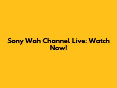 Sony Wah Channel Live: Watch Now!