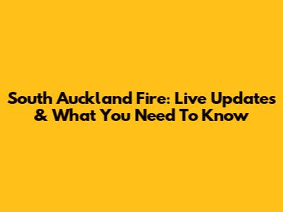 South Auckland Fire: Live Updates & What You Need To Know