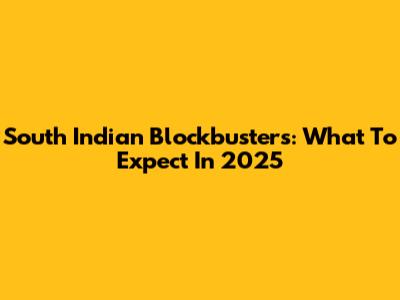 South Indian Blockbusters: What To Expect In 2025