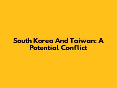 South Korea And Taiwan: A Potential Conflict