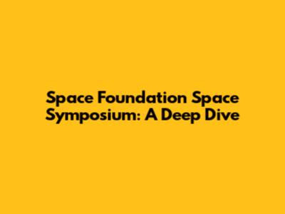 Space Foundation Space Symposium: A Deep Dive