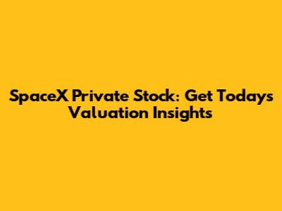 SpaceX Private Stock: Get Today's Valuation Insights