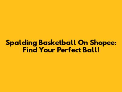Spalding Basketball On Shopee: Find Your Perfect Ball!