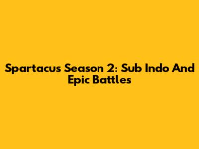 Spartacus Season 2: Sub Indo And Epic Battles