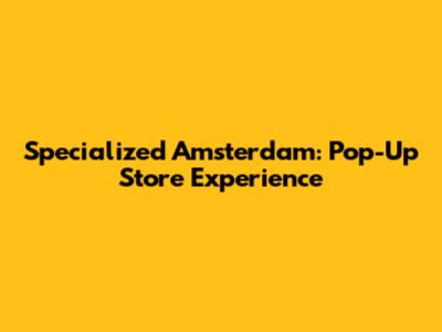 Specialized Amsterdam: Pop-Up Store Experience
