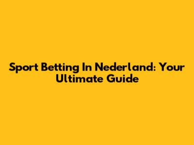 Sport Betting In Nederland: Your Ultimate Guide