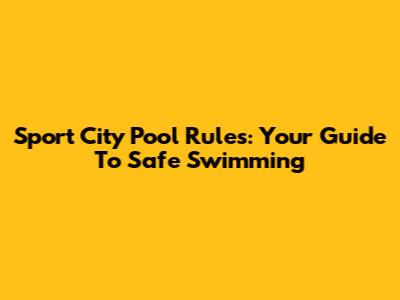 Sport City Pool Rules: Your Guide To Safe Swimming