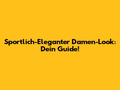 Sportlich-Eleganter Damen-Look: Dein Guide!