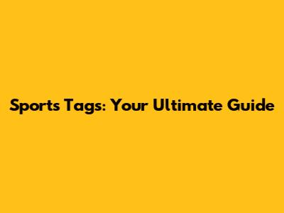 Sports Tags: Your Ultimate Guide