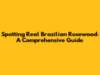 Spotting Real Brazilian Rosewood: A Comprehensive Guide