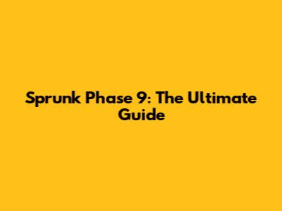 Sprunk Phase 9: The Ultimate Guide
