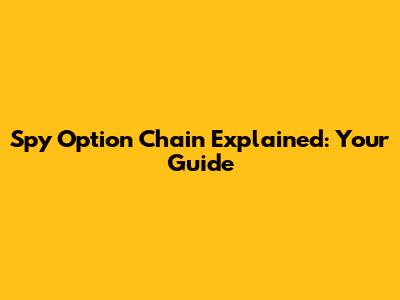 Spy Option Chain Explained: Your Guide