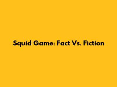 Squid Game: Fact Vs. Fiction