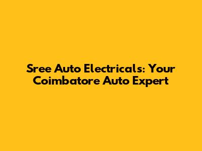 Sree Auto Electricals: Your Coimbatore Auto Expert