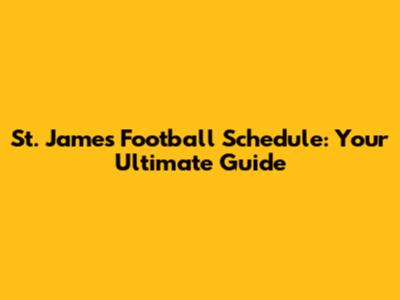 St. James Football Schedule: Your Ultimate Guide