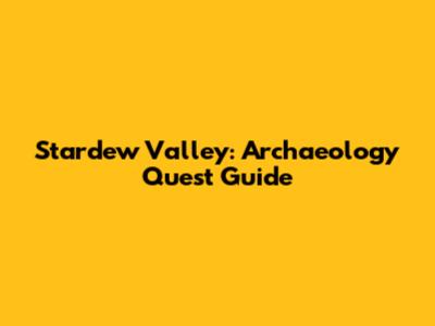 Stardew Valley: Archaeology Quest Guide
