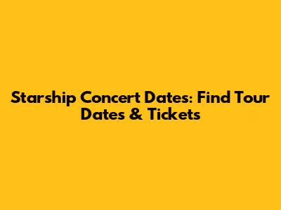 Starship Concert Dates: Find Tour Dates & Tickets
