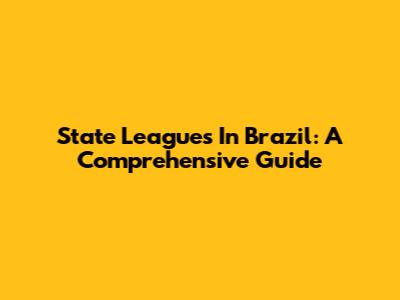 State Leagues In Brazil: A Comprehensive Guide