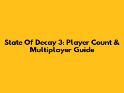 State Of Decay 3: Player Count & Multiplayer Guide