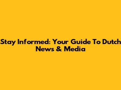 Stay Informed: Your Guide To Dutch News & Media