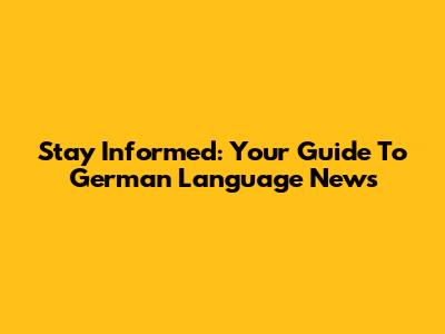 Stay Informed: Your Guide To German Language News