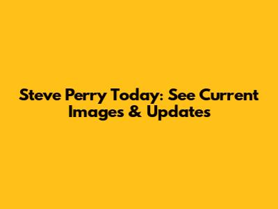 Steve Perry Today: See Current Images & Updates