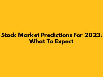 Stock Market Predictions For 2023: What To Expect