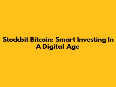 Stockbit Bitcoin: Smart Investing In A Digital Age