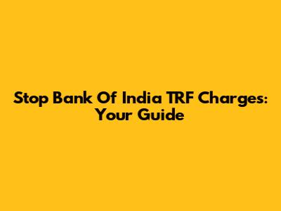 Stop Bank Of India TRF Charges: Your Guide