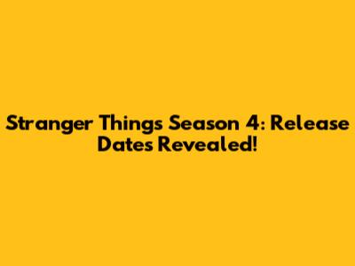 Stranger Things Season 4: Release Dates Revealed!
