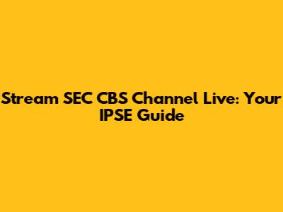 Stream SEC CBS Channel Live: Your IPSE Guide