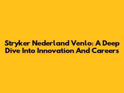 Stryker Nederland Venlo: A Deep Dive Into Innovation And Careers