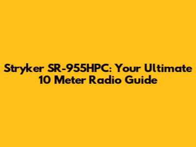 Stryker SR-955HPC: Your Ultimate 10 Meter Radio Guide