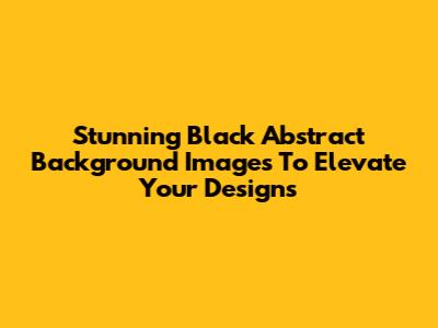 Stunning Black Abstract Background Images To Elevate Your Designs