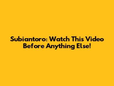 Subiantoro: Watch This Video Before Anything Else!
