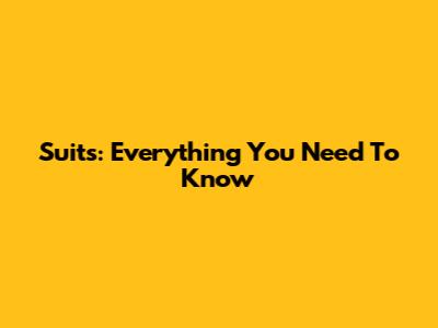 Suits: Everything You Need To Know