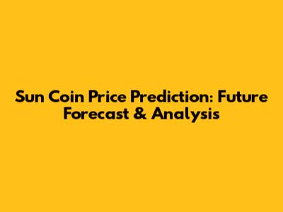 Sun Coin Price Prediction: Future Forecast & Analysis