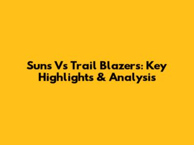 Suns Vs Trail Blazers: Key Highlights & Analysis