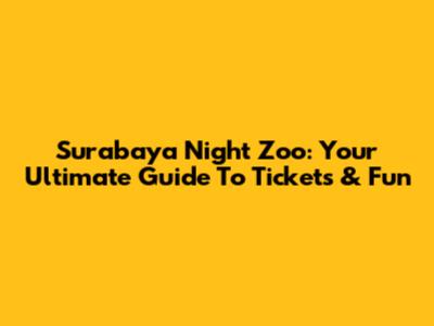 Surabaya Night Zoo: Your Ultimate Guide To Tickets & Fun