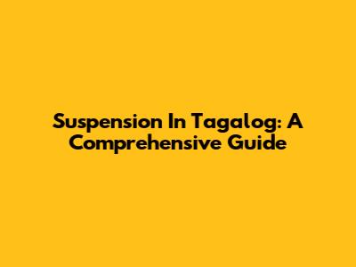 Suspension In Tagalog: A Comprehensive Guide