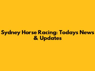 Sydney Horse Racing: Today's News & Updates